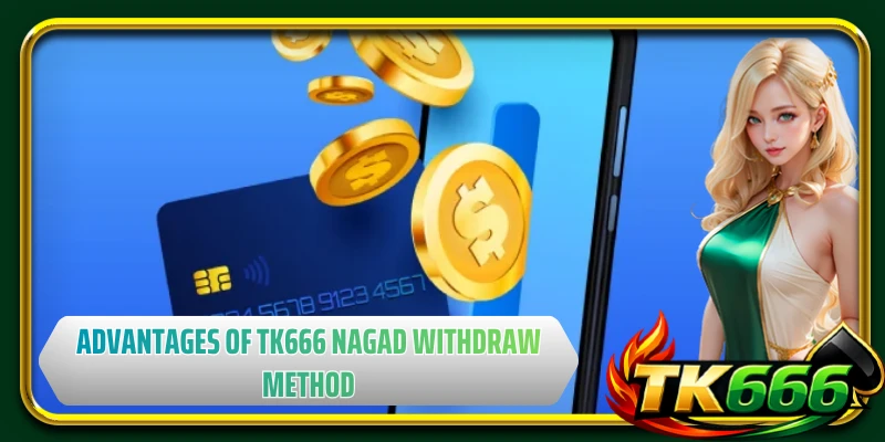 Advantages of TK666 Nagad Withdraw method