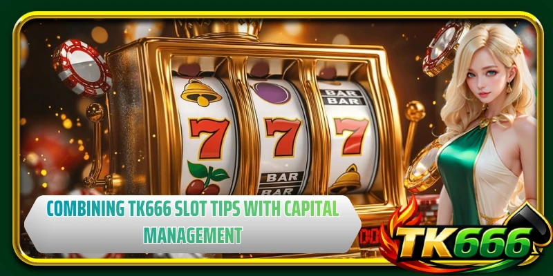 Combining TK666 slot tips with capital management