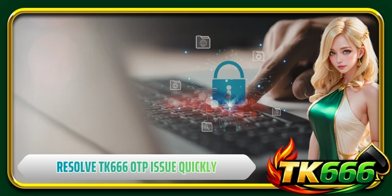 Effective solutions to resolve TK666 OTP issue quickly