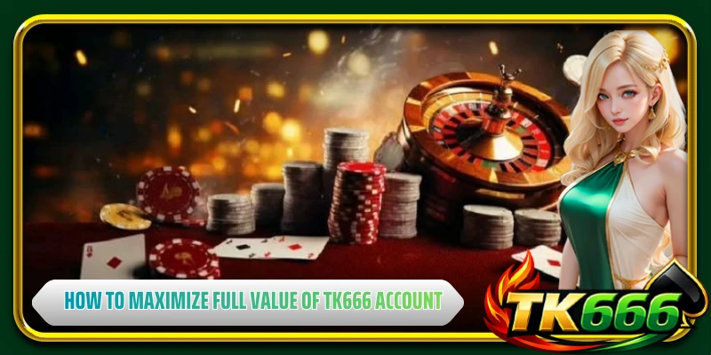 How to maximize the full value of TK666 account
