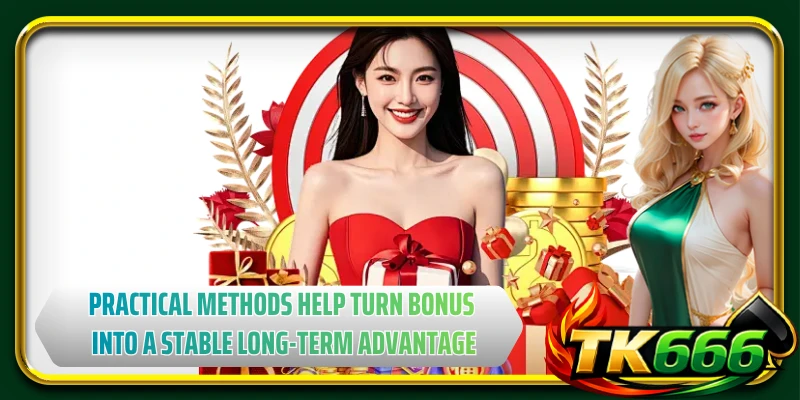 Practical methods help turn bonus into a stable long-term advantage