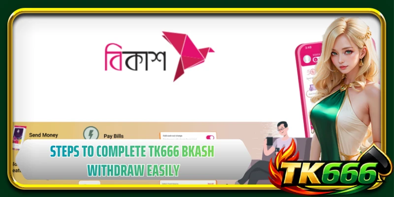 Steps to complete TK666 bkash withdraw easily