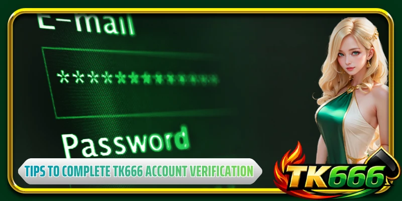 Tips to complete TK666 account verification faster