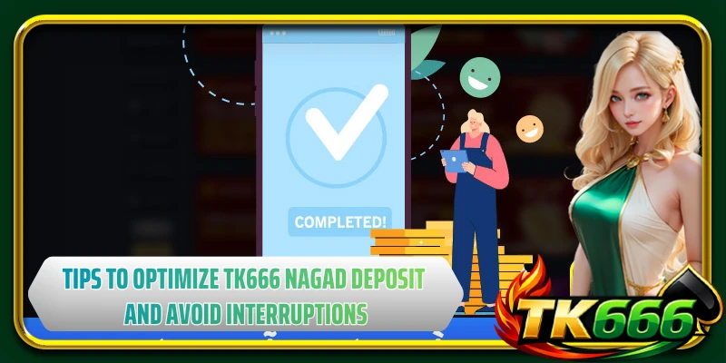 Tips to optimize TK666 nagad deposit and avoid interruptions