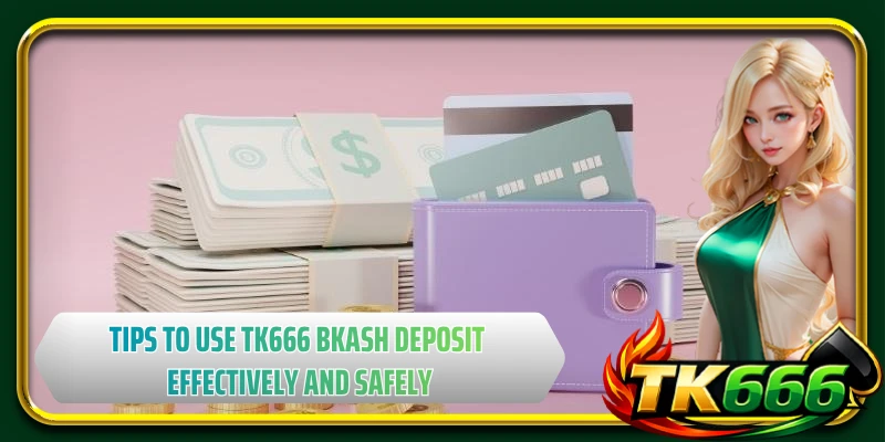 Tips to use TK666 bkash deposit effectively and safely