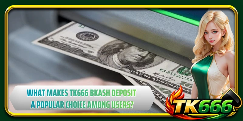 What makes TK666 bkash deposit a popular choice among users?