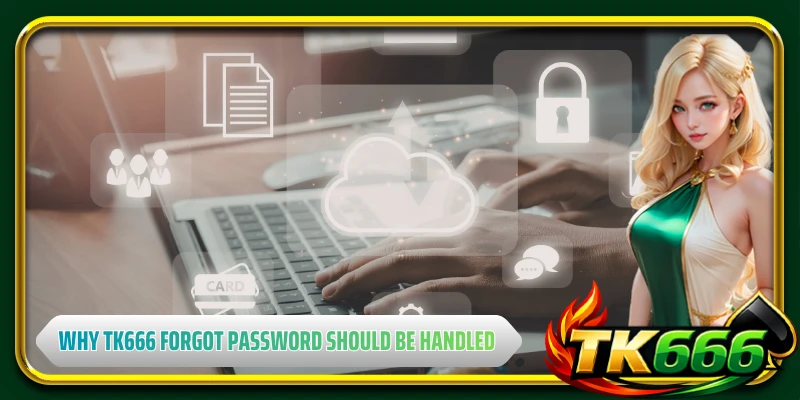 Why TK666 forgot password should be handled immediately
